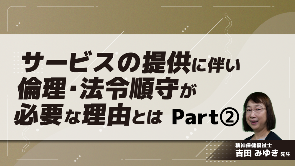 サービスの提供に伴い倫理・法令順守が必要な理由とは　Part②倫理・モラルについて