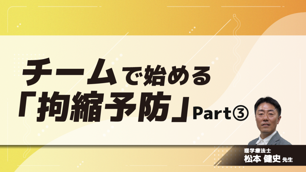 チームで始める「拘縮予防」　Part③実践！日課でできるアプローチ