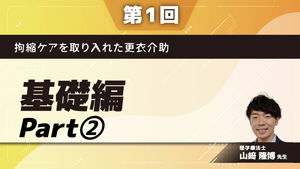 拘縮ケアを取り入れた更衣介助　【第1回】基礎編　Part②着衣介助のポイントと工夫