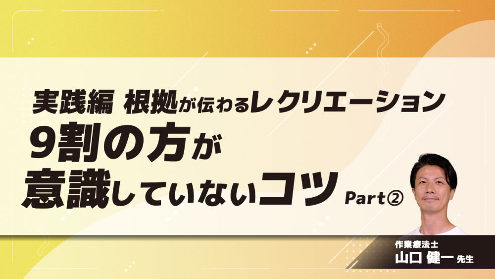 実践編 根拠が伝わるレクリエーション～9割の方が意識していないコツ～　Part②効率的な伝え方