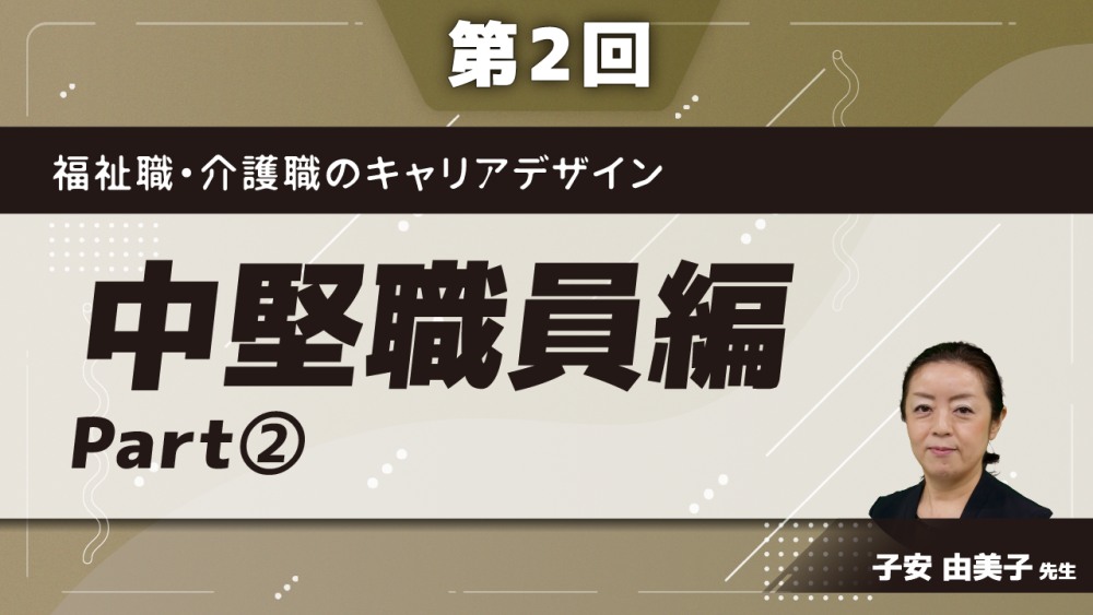 福祉職・介護職のキャリアデザイン	【第2回】中堅職員編 Part②講義・ワーク(1)