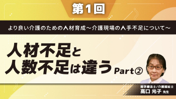 より良い介護のための人材育成~介護現場の人手不足について~ 【第1回】人材不足と人数不足は違う Part②