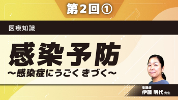 医療知識 【第2回】感染予防~感染症にうごく きづく~ Part①感染症に関する基礎知識-動くために-(1)
