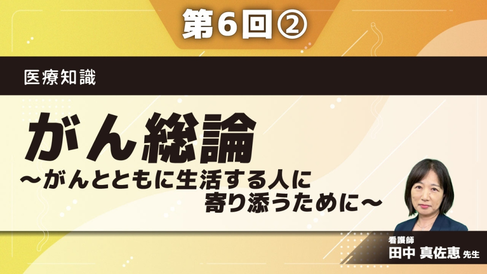 医療知識 【第6回】 がん総論～がんとともに生活する人に寄り添うために～ Part②その2