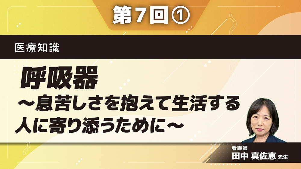 医療知識 【第7回】呼吸器～息苦しさを抱えて生活する人に寄り添うために～ Part①その1