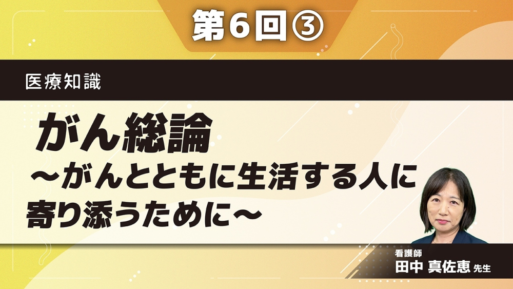 医療知識 【第6回】がん総論～がんとともに生活する人に寄り添うために～ Part③その3