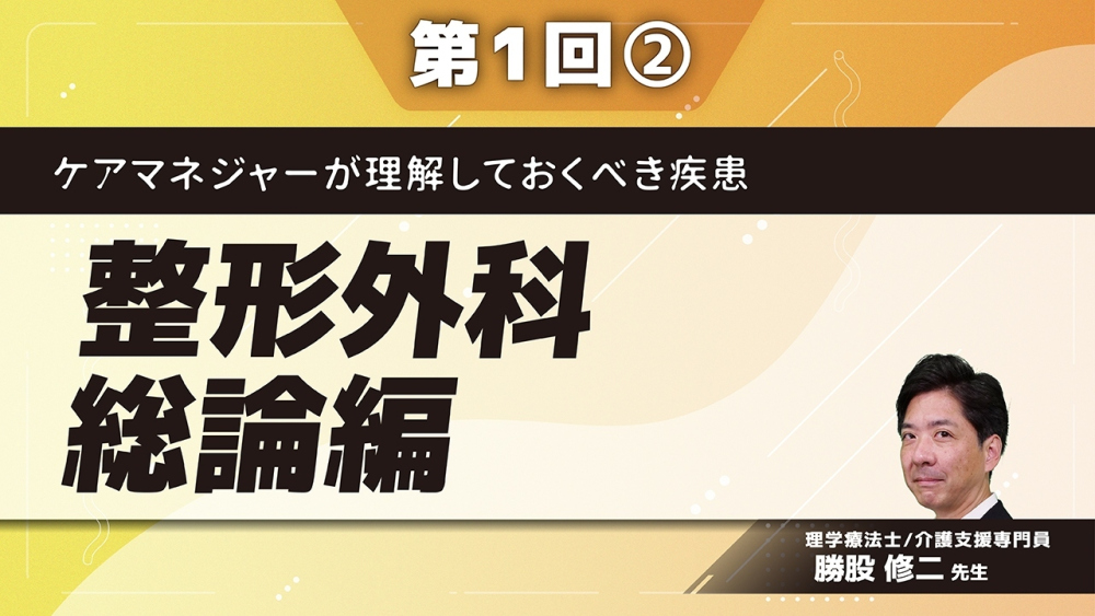 ケアマネジャーが理解しておくべき疾患 【第1回】整形外科総論編 Part②整形外科疾患を理解するための基礎知識