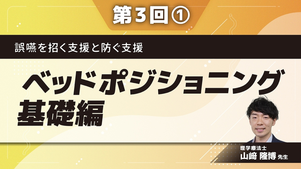 誤嚥を招く支援と防ぐ支援  【第3回】ベッドポジショニング基礎編 Part①ポジショニングとは