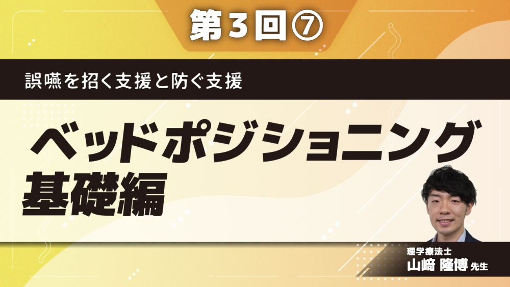 誤嚥を招く支援と防ぐ支援 【第3回】ベッドポジショニング基礎編 Part⑦再現性を高める