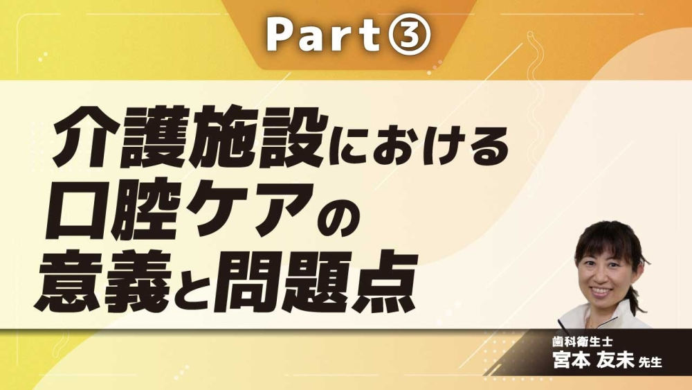 介護施設における口腔ケアの意義と問題点  Part③