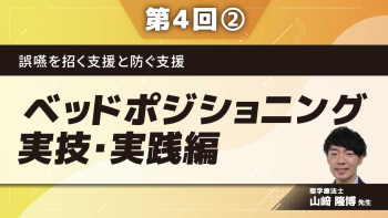 誤嚥を招く支援と防ぐ支援 【第4回】ベッドポジショニング実技・実践編 Part②クッションをあてる