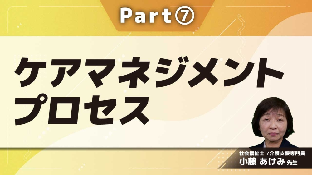 ケアマネジメントプロセス  Part⑦サービス提供/モニタリング