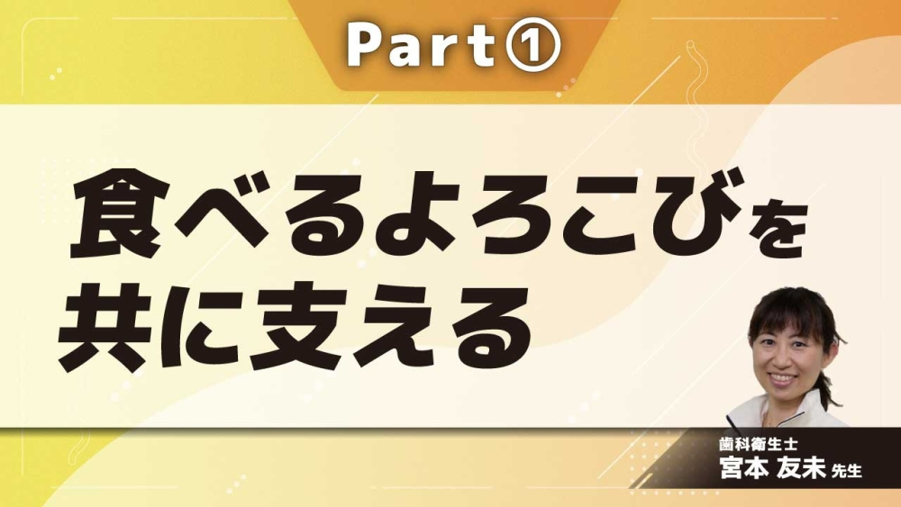 食べるよろこびを共に支える  Part①