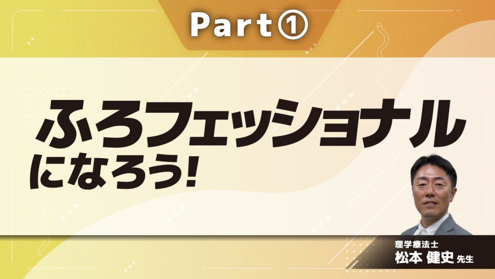 ふろフェッショナルになろう！  Part①座位入浴の環境を大切にⅠ