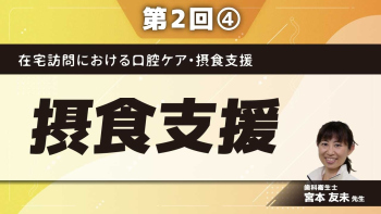 在宅訪問における口腔ケア・摂食支援 【第2回】摂食支援 Part④実例①先行期障害/②咽頭期障害