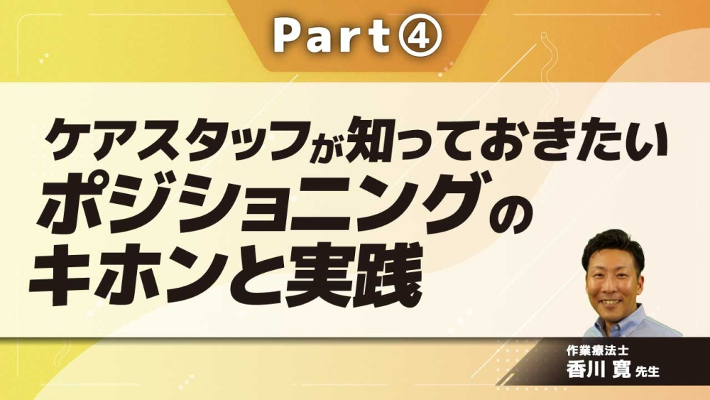 ケアスタッフが知っておきたいポジショニングのキホンと実践  Part④実践結果