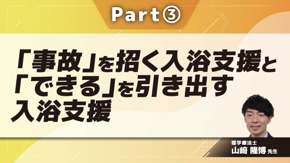 「事故」を招く入浴支援と「できる」を引き出す入浴支援  Part③入浴”前”の支援を理解する1