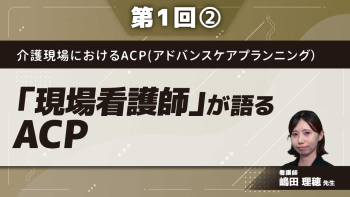介護現場におけるACP(アドバンスケアプランニング) 【第1回】「現場看護師」が語るACP Part②ACPの実際