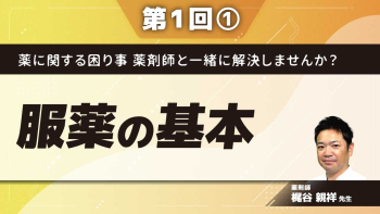 薬に関する困り事 薬剤師と一緒に解決しませんか?【第1回】服薬の基本 Part①服薬介助するために知っておくべきこと