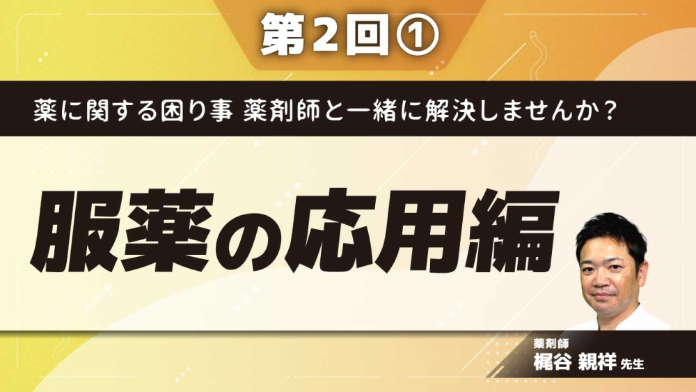 薬に関する困り事 薬剤師と一緒に解決しませんか？【第2回】服薬の応用編 Part①服薬介助のための豆知識