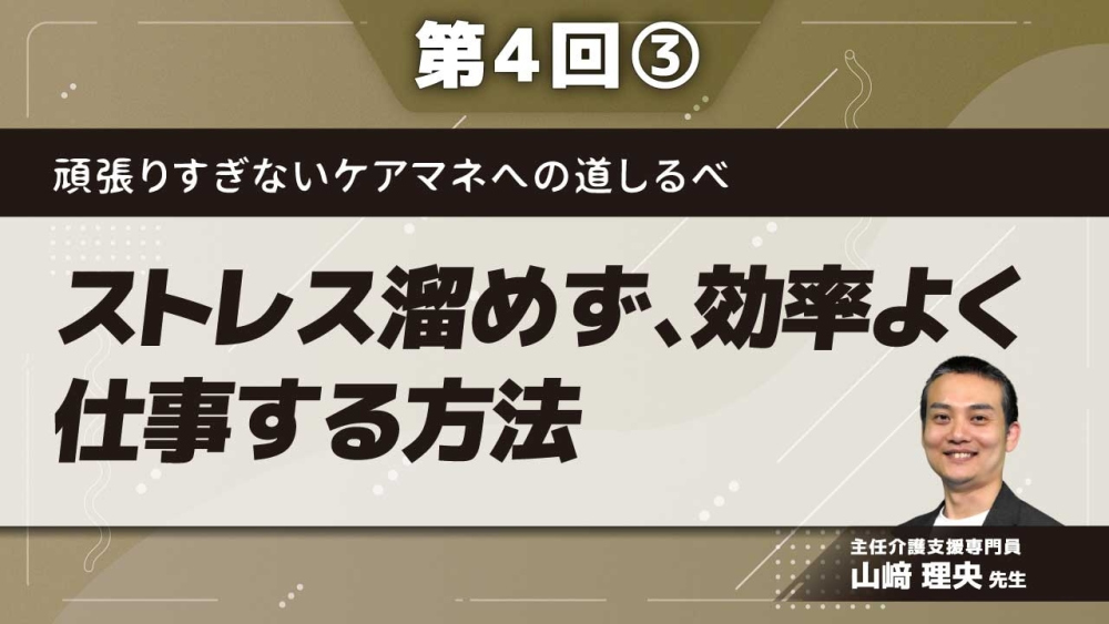頑張りすぎないケアマネへの道しるべ【第4回】ストレス溜めず、効率よく仕事する方法 Part③実行編
