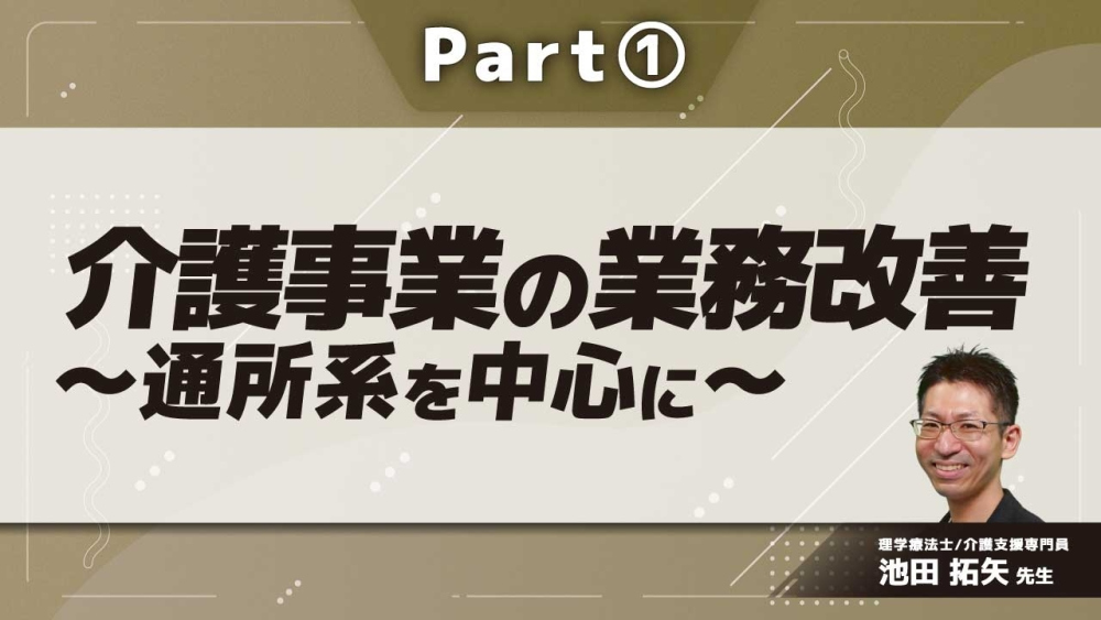 介護事業の業務改善～通所系を中心に～ Part①介護業界が抱える課題