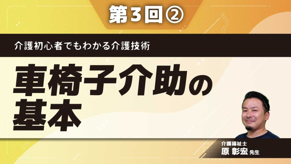 介護初心者でもわかる介護技術 【第3回】車椅子介助の基本 Part②車椅子でのポジショニング